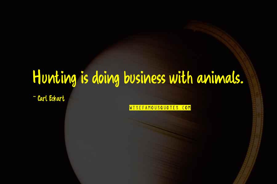Not Hunting Animals Quotes By Carl Eckart: Hunting is doing business with animals.