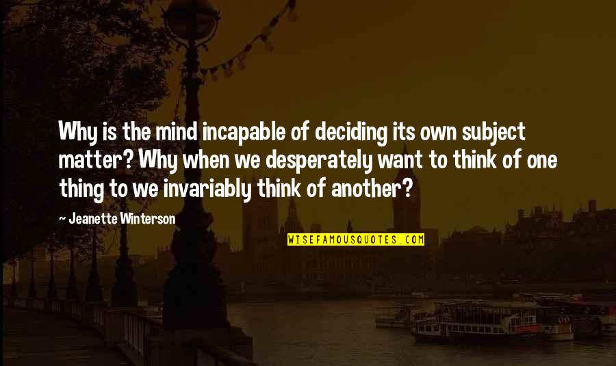 Not Hunting Animals Quotes By Jeanette Winterson: Why is the mind incapable of deciding its
