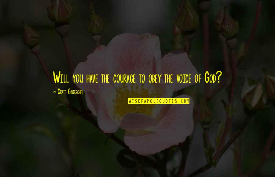 Not Hurrying Love Quotes By Craig Groeschel: Will you have the courage to obey the Not Hurrying Love Quotes By Craig Groeschel: Will you have the courage to obey the