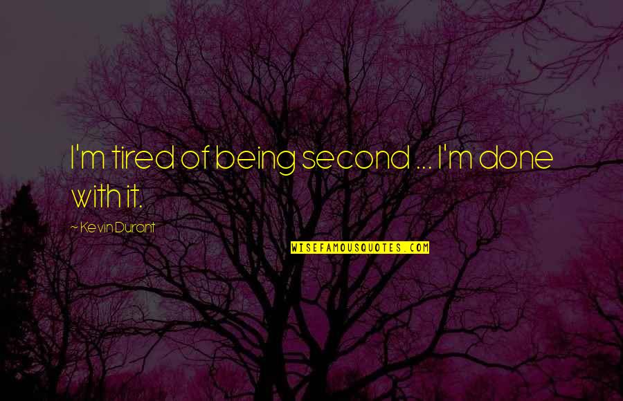 Not Hurrying Love Quotes By Kevin Durant: I'm tired of being second ... I'm done