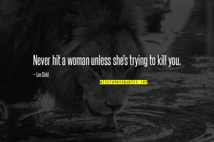 Not Hurrying Love Quotes By Lee Child: Never hit a woman unless she's trying to
