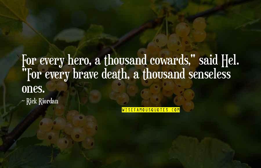 Not Hurrying Love Quotes By Rick Riordan: For every hero, a thousand cowards," said Hel. Not Hurrying Love Quotes By Rick Riordan: For every hero, a thousand cowards," said Hel.