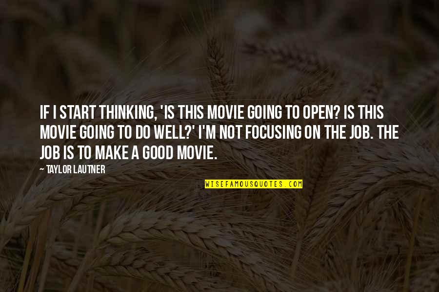 Not Hurrying Love Quotes By Taylor Lautner: If I start thinking, 'Is this movie going Not Hurrying Love Quotes By Taylor Lautner: If I start thinking, 'Is this movie going