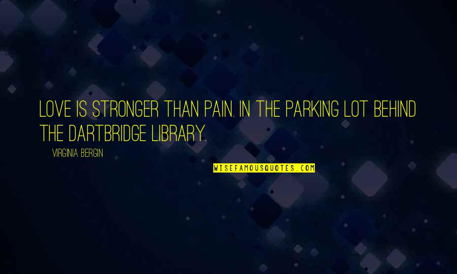 Not Hurrying Love Quotes By Virginia Bergin: Love is stronger than pain. In the parking