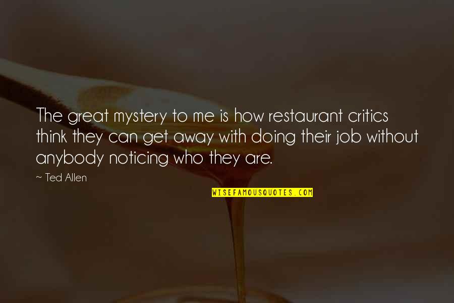 Not Hurting Peoples Feelings Quotes By Ted Allen: The great mystery to me is how restaurant Not Hurting Peoples Feelings Quotes By Ted Allen: The great mystery to me is how restaurant