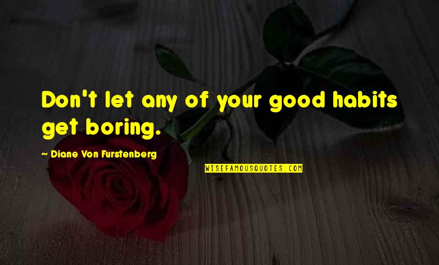 Not Hurting The One You Love Quotes By Diane Von Furstenberg: Don't let any of your good habits get