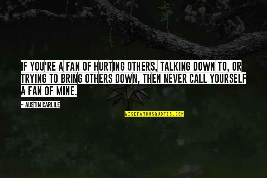 Not Hurting Yourself Quotes By Austin Carlile: If you're a fan of hurting others, talking