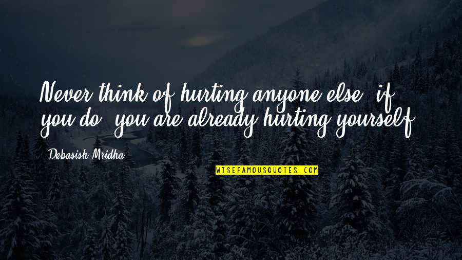 Not Hurting Yourself Quotes By Debasish Mridha: Never think of hurting anyone else, if you