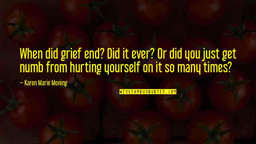 Not Hurting Yourself Quotes By Karen Marie Moning: When did grief end? Did it ever? Or