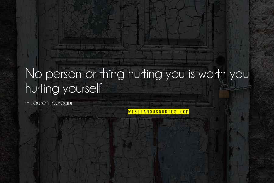 Not Hurting Yourself Quotes By Lauren Jauregui: No person or thing hurting you is worth