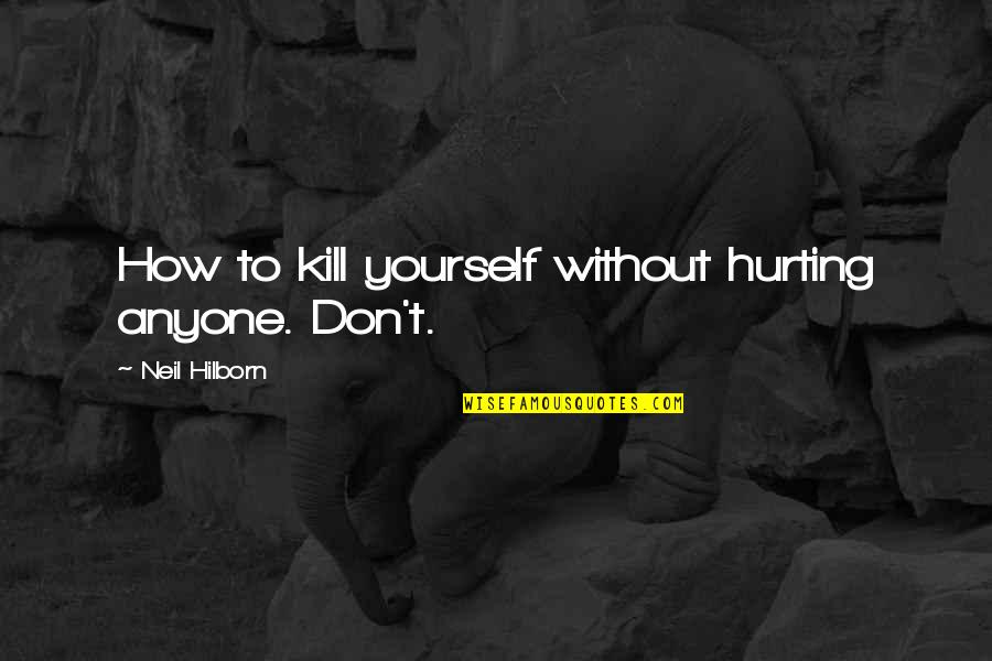 Not Hurting Yourself Quotes By Neil Hilborn: How to kill yourself without hurting anyone. Don't.