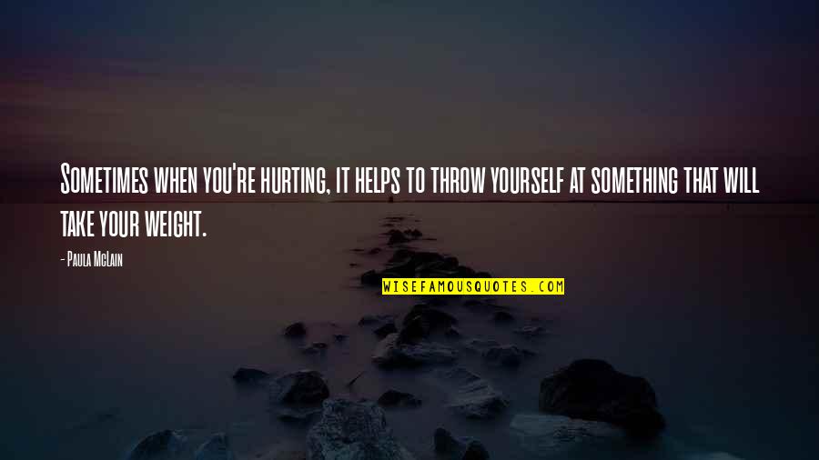 Not Hurting Yourself Quotes By Paula McLain: Sometimes when you're hurting, it helps to throw