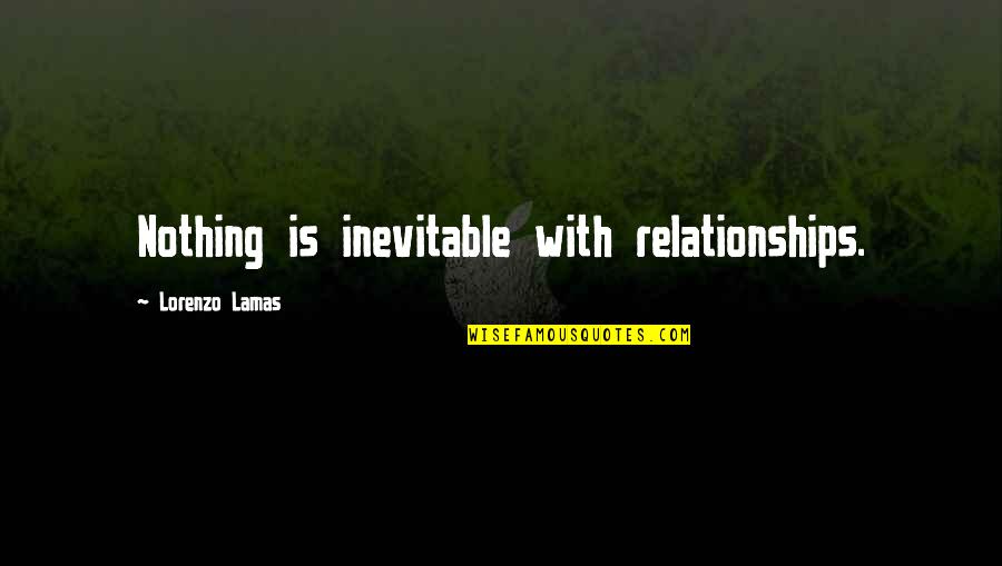 Not Ignoring Someone Quotes By Lorenzo Lamas: Nothing is inevitable with relationships.
