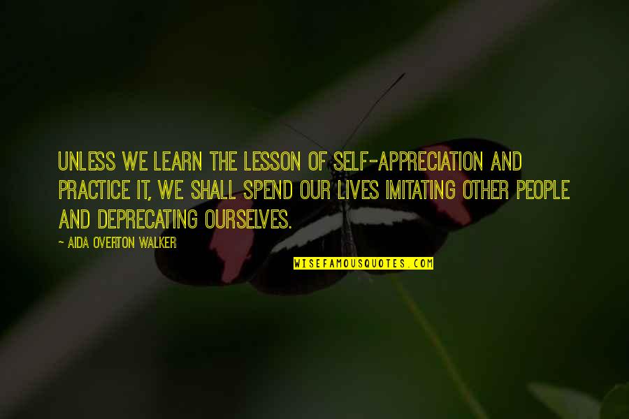 Not Imitating Quotes By Aida Overton Walker: Unless we learn the lesson of self-appreciation and