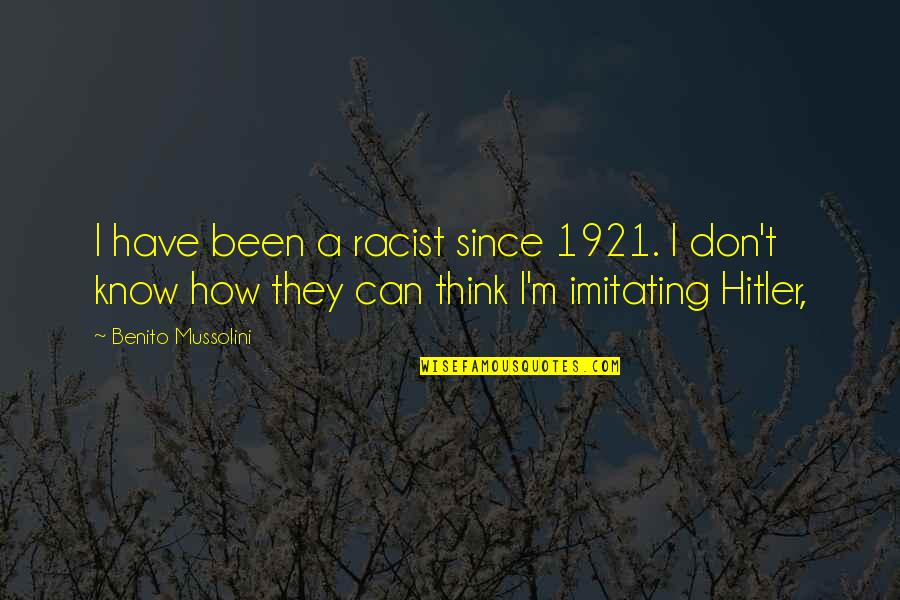 Not Imitating Quotes By Benito Mussolini: I have been a racist since 1921. I