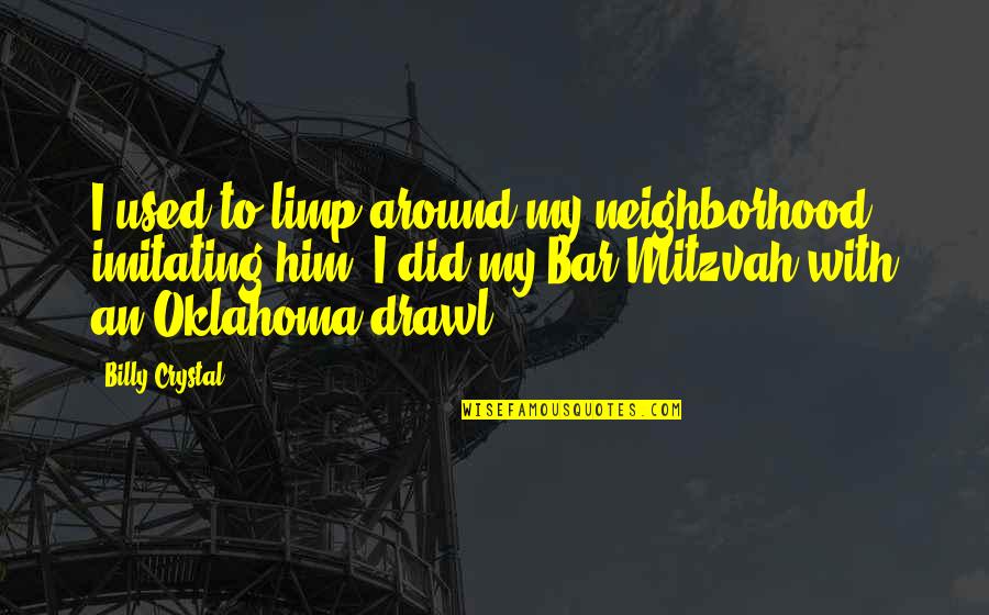 Not Imitating Quotes By Billy Crystal: I used to limp around my neighborhood imitating