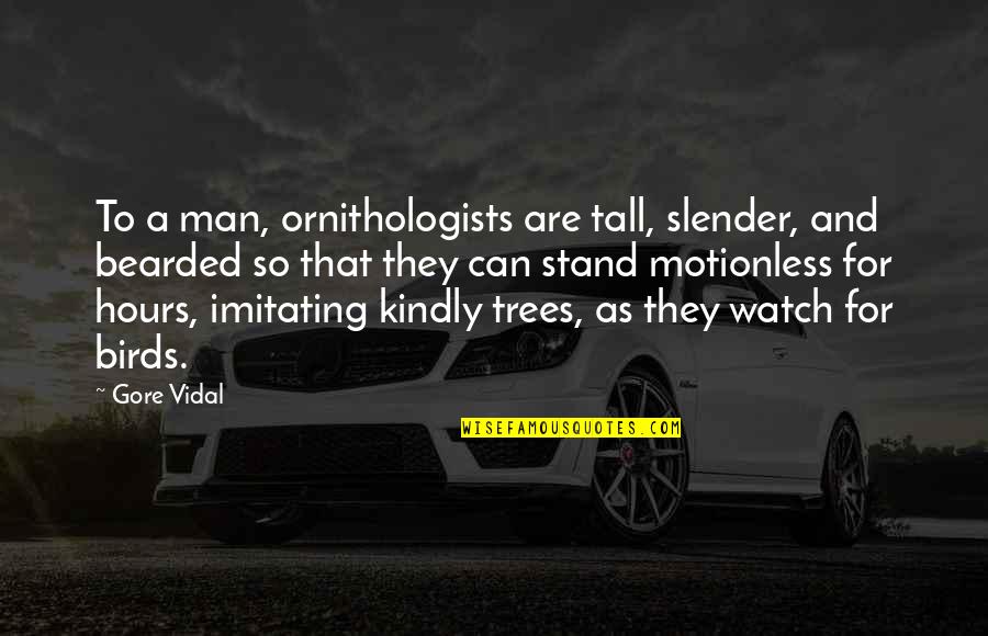 Not Imitating Quotes By Gore Vidal: To a man, ornithologists are tall, slender, and