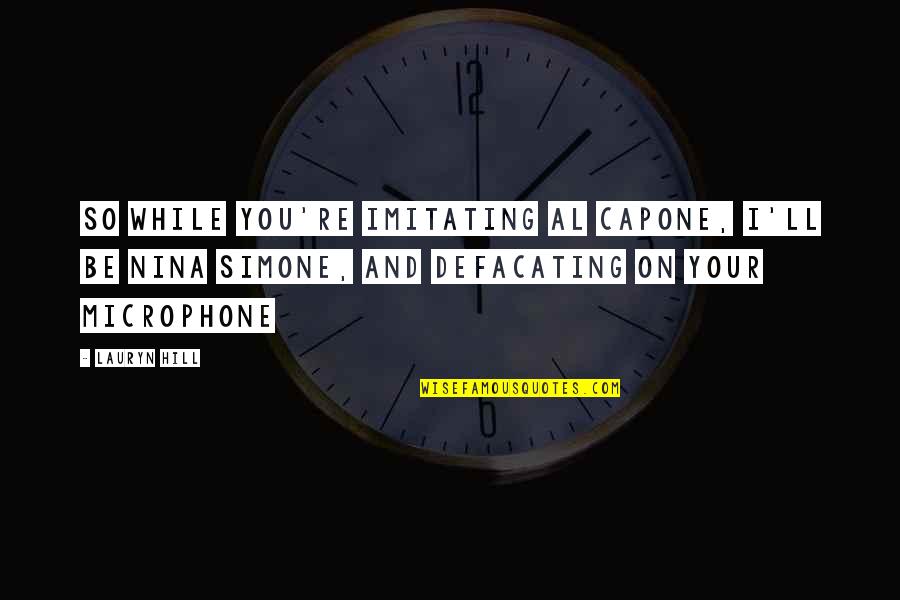 Not Imitating Quotes By Lauryn Hill: So while you're imitating Al Capone, I'll be