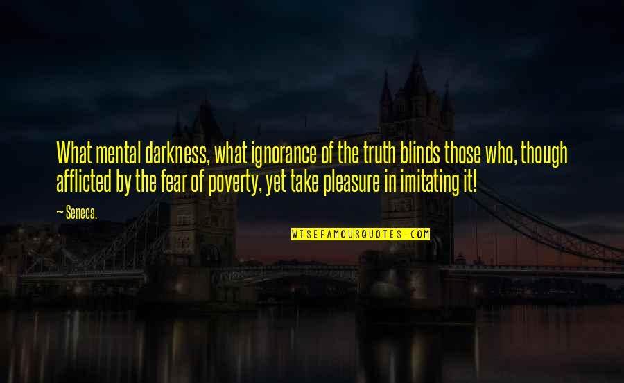 Not Imitating Quotes By Seneca.: What mental darkness, what ignorance of the truth