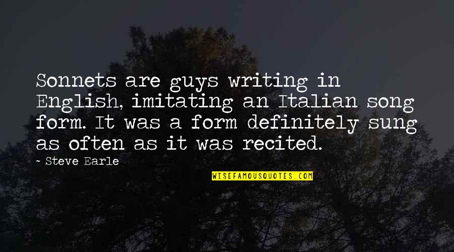 Not Imitating Quotes By Steve Earle: Sonnets are guys writing in English, imitating an