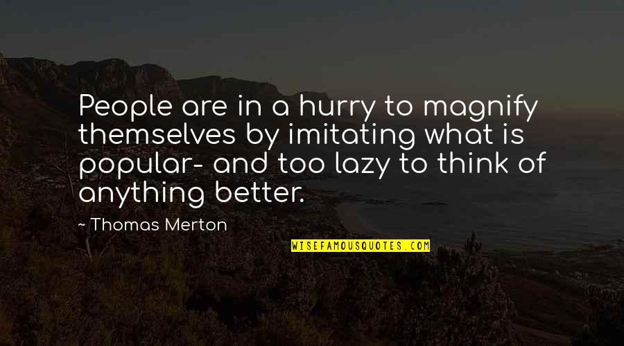 Not Imitating Quotes By Thomas Merton: People are in a hurry to magnify themselves