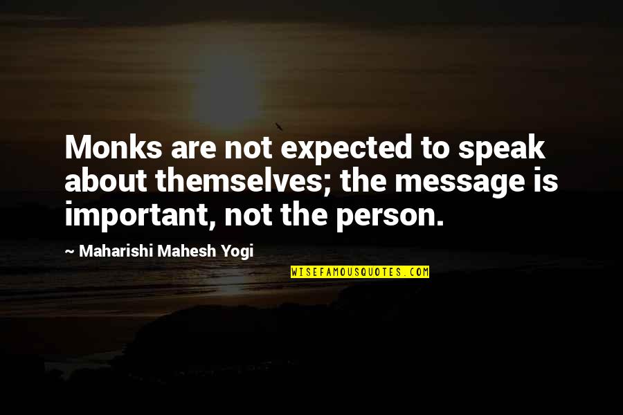 Not Important Person Quotes By Maharishi Mahesh Yogi: Monks are not expected to speak about themselves; Not Important Person Quotes By Maharishi Mahesh Yogi: Monks are not expected to speak about themselves;
