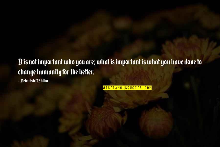 Not Important Quotes By Debasish Mridha: It is not important who you are; what