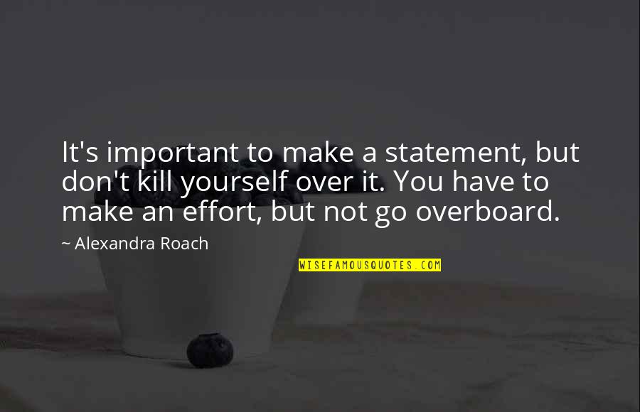 Not Important To You Quotes By Alexandra Roach: It's important to make a statement, but don't