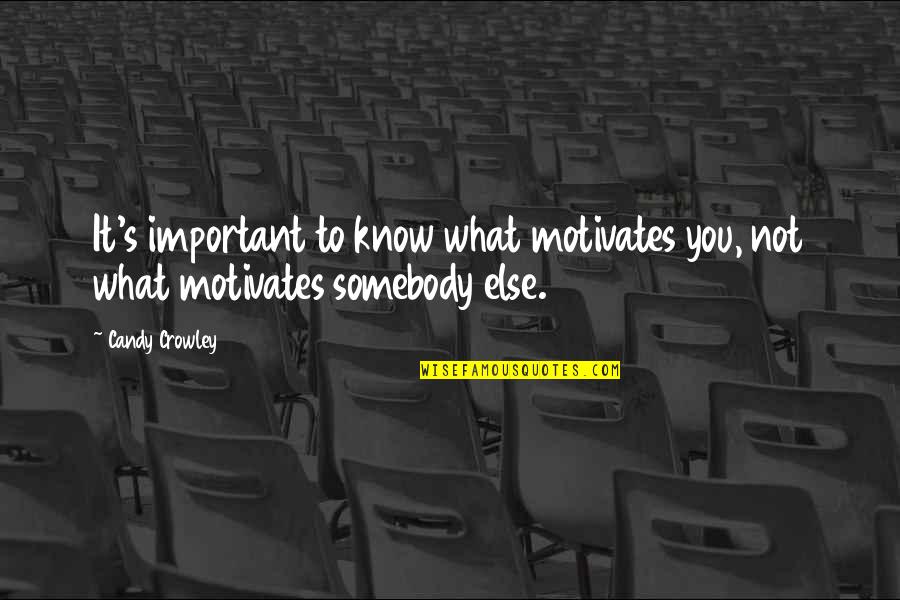 Not Important To You Quotes By Candy Crowley: It's important to know what motivates you, not