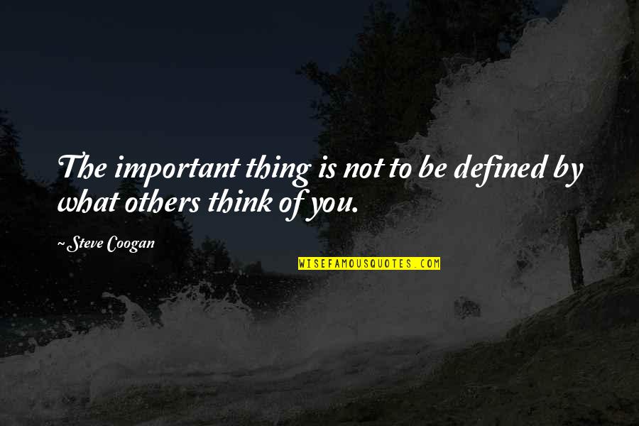 Not Important To You Quotes By Steve Coogan: The important thing is not to be defined