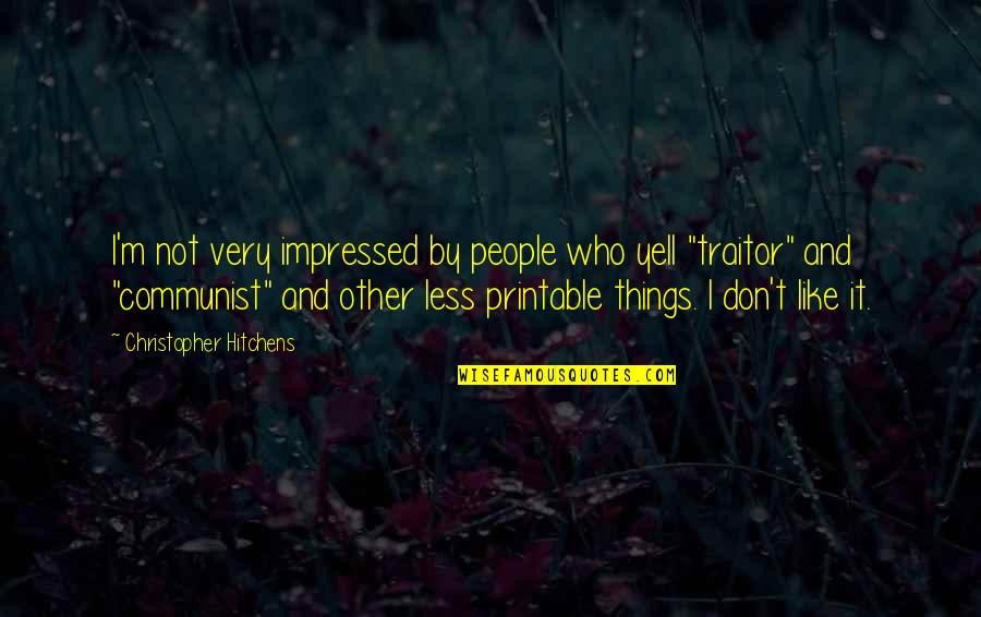 Not Impressed Quotes By Christopher Hitchens: I'm not very impressed by people who yell