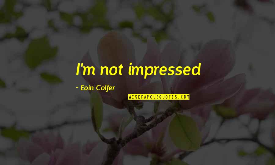 Not Impressed Quotes By Eoin Colfer: I'm not impressed