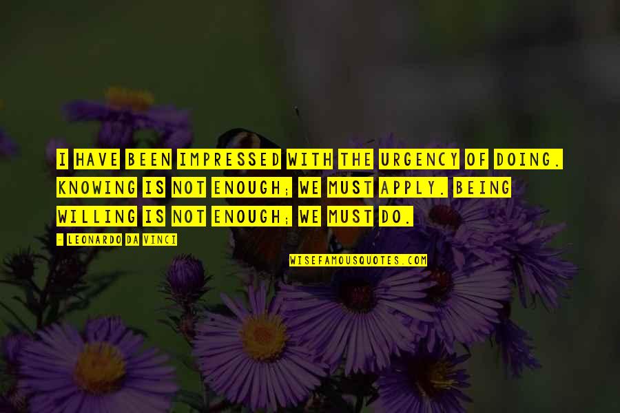 Not Impressed Quotes By Leonardo Da Vinci: I have been impressed with the urgency of