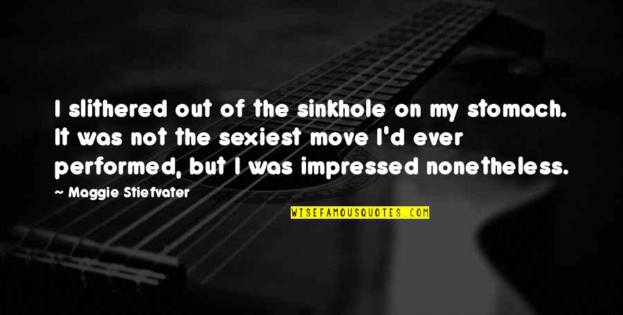 Not Impressed Quotes By Maggie Stiefvater: I slithered out of the sinkhole on my