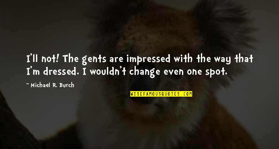 Not Impressed Quotes By Michael R. Burch: I'll not! The gents are impressed with the