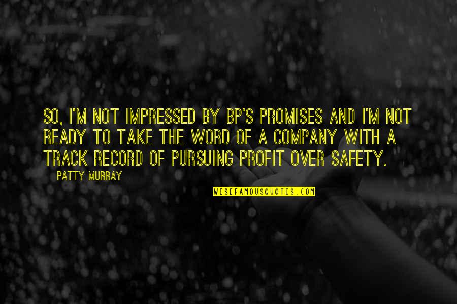 Not Impressed Quotes By Patty Murray: So, I'm not impressed by BP's promises and