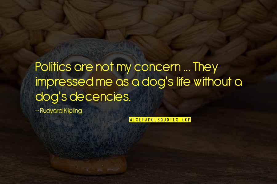 Not Impressed Quotes By Rudyard Kipling: Politics are not my concern ... They impressed