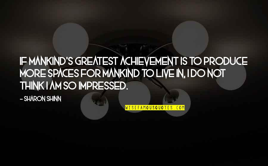 Not Impressed Quotes By Sharon Shinn: If mankind's greatest achievement is to produce more