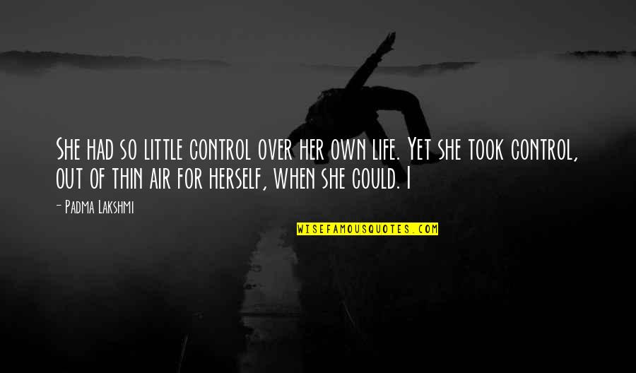 Not In Control Of My Life Quotes By Padma Lakshmi: She had so little control over her own Not In Control Of My Life Quotes By Padma Lakshmi: She had so little control over her own