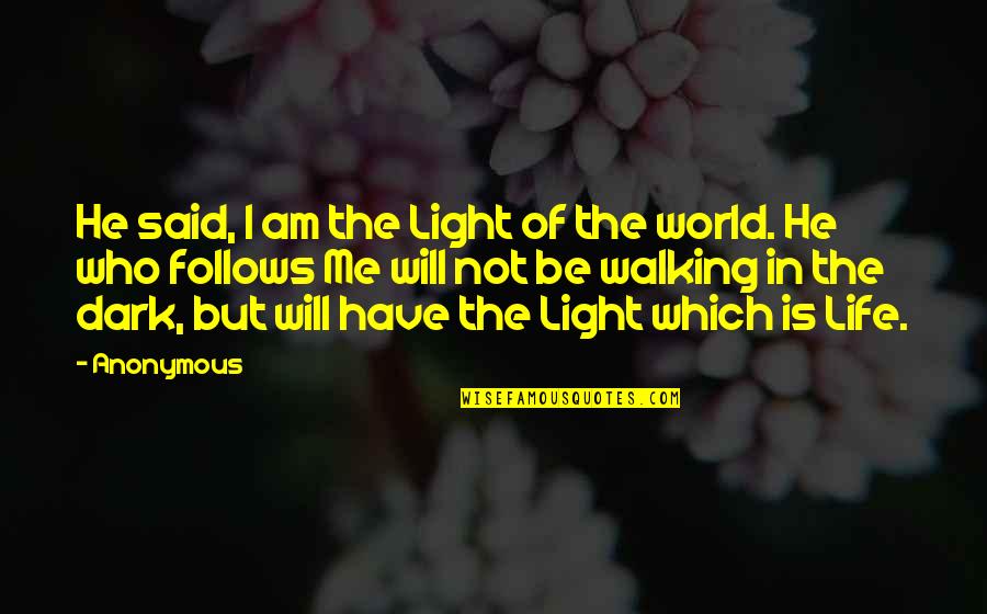 Not In Dark Quotes By Anonymous: He said, I am the Light of the