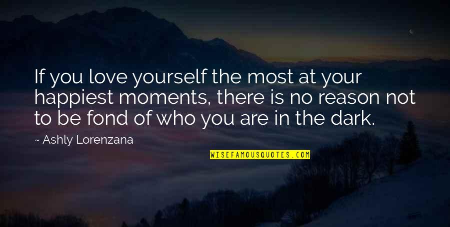 Not In Dark Quotes By Ashly Lorenzana: If you love yourself the most at your