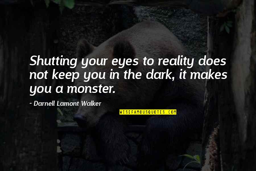 Not In Dark Quotes By Darnell Lamont Walker: Shutting your eyes to reality does not keep