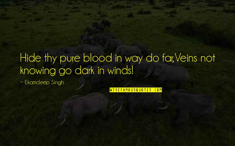 Not In Dark Quotes By Ekamdeep Singh: Hide thy pure blood in way do far,Veins