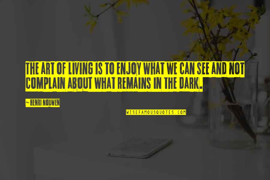 Not In Dark Quotes By Henri Nouwen: The art of living is to enjoy what