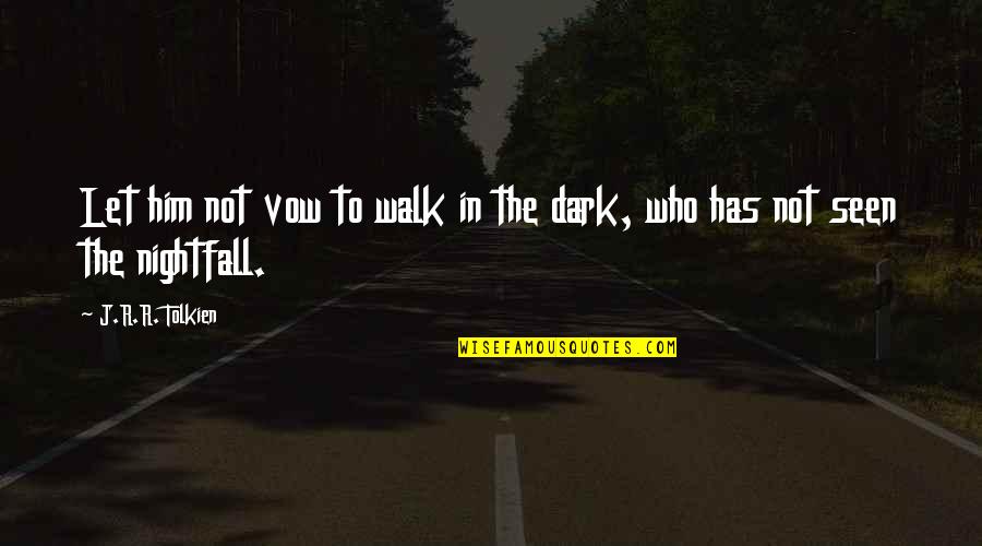 Not In Dark Quotes By J.R.R. Tolkien: Let him not vow to walk in the