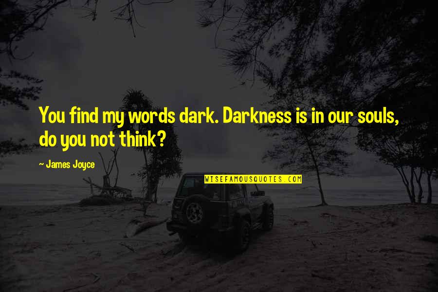 Not In Dark Quotes By James Joyce: You find my words dark. Darkness is in