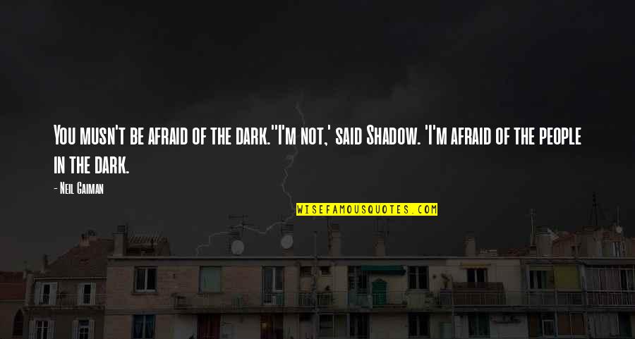 Not In Dark Quotes By Neil Gaiman: You musn't be afraid of the dark.''I'm not,'