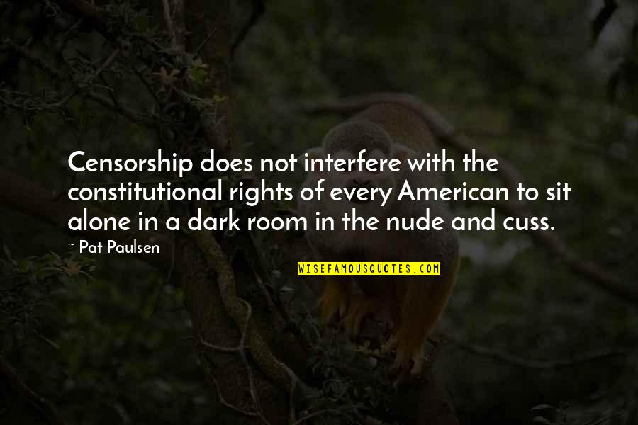 Not In Dark Quotes By Pat Paulsen: Censorship does not interfere with the constitutional rights