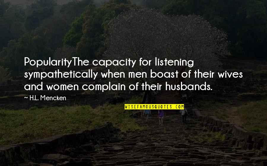 Not In Good Terms Relationship Quotes By H.L. Mencken: PopularityThe capacity for listening sympathetically when men boast