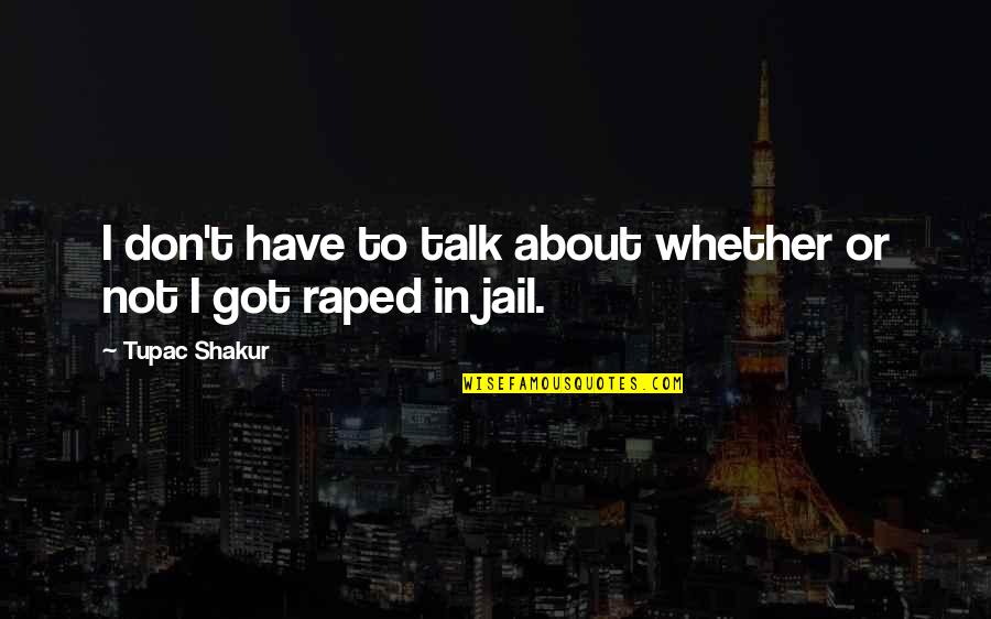 Not In Jail Quotes By Tupac Shakur: I don't have to talk about whether or